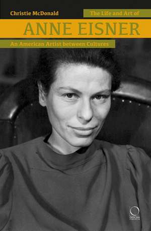 Life and Art of Anne Eisner (1911-1967): An American Artist between Cultures de Christie McDonald