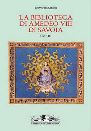 La Biblioteca Di Amadeo VIII de Giovanna Saroni