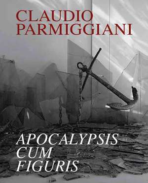 Claudio Parmiggiani - Apocalypsis: Apocalypsis Cum Figuris de Claudio Parmiggiani