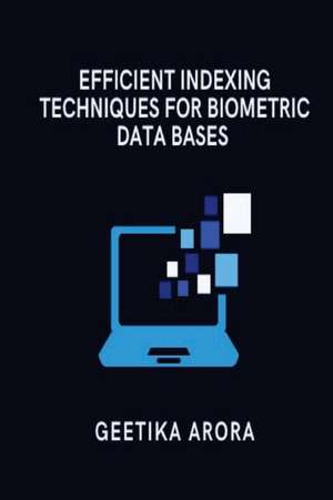 Efficient Indexing Techniques for Biometric Databases de Geetika Arora