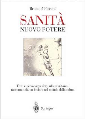 SANITA' - Nuovo potere: Fatti e personaggi degli ultimi 30 anni raccontati da un inviato nel mondo della salute de Bruno P. Pieroni