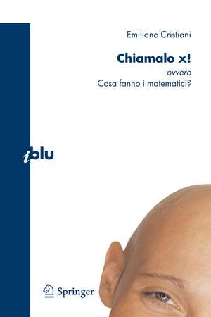 Chiamalo x!: ovvero Cosa fanno i matematici? de Emiliano Cristiani