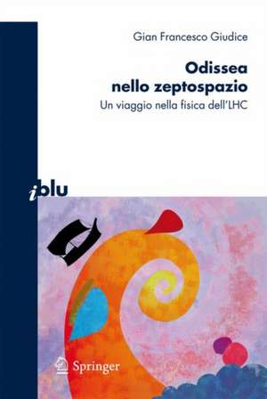 Odissea nello zeptospazio: Un viaggio nella fisica dell'LHC de Gian Francesco Giudice