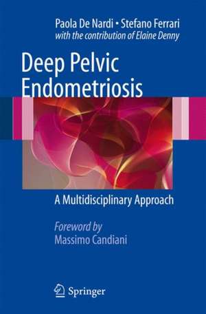 Deep Pelvic Endometriosis: A Multidisciplinary Approach de Paola De Nardi