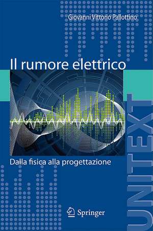 Il rumore elettrico: Dalla fisica alla progettazione de Giovanni Vittorio Pallottino