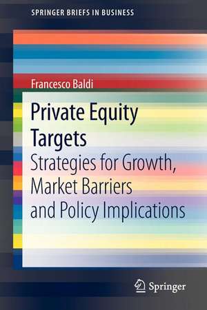 Private Equity Targets: Strategies for Growth, Market Barriers and Policy Implications de Francesco Baldi