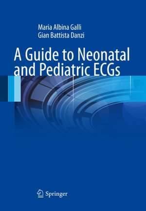 A Guide to Neonatal and Pediatric ECGs de Maria Albina Galli