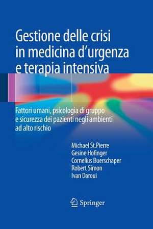 Gestione delle crisi in medicina d'urgenza e terapia intensiva: Fattori umani, psicologia di gruppo e sicurezza dei pazienti negli ambienti ad alto rischio de Michael St Pierre