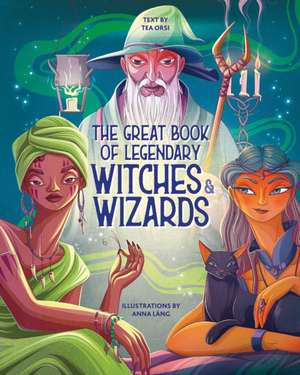 The Great Book of Legendary Witches & Wizards de Tea Orsi