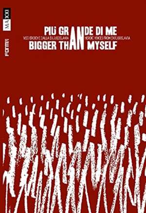 Bigger Than Myself: Heroic Voices from Ex-Yugoslavia de Giulia Ferracci