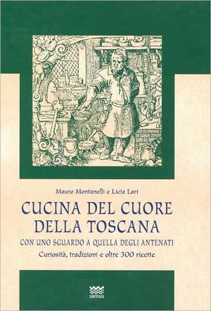 Cucina del Cuore Della Toscana: Curiosita, Tradizioni E Oltre 300 Ricette de Licia Lari