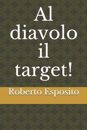 Al diavolo il target! de Roberto Esposito