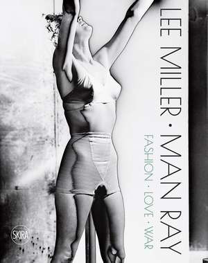 Lee Miller. Man Ray: Fashion - Love - War de Victoria Noel-Johnson