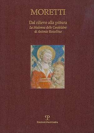 Dal Rilievo Alla Pittura: La Madonna Delle Candelabre Di Antonio Rossellino de Giancarlo Gentilini