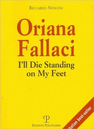 Oriana Fallaci: I'll Die Standing on My Feet de Riccardo Nencini