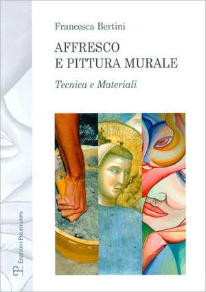 Affresco E Pittura Murale: Tecnica E Materiali de Francesca Bertini