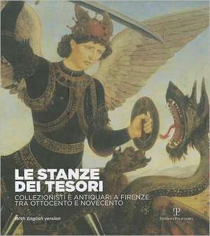 Le Stanze Dei Tesori: Collezionisti E Antiquari a Firenze Tra Ottocento E Novecento de Lucia Mannini