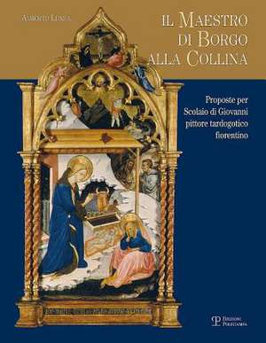 Il Maestro Di Borgo Alla Collina: Proposte Per Scolaio Di Giovanni Pittore Tardogotico Fiorentino de Alberto Lenza