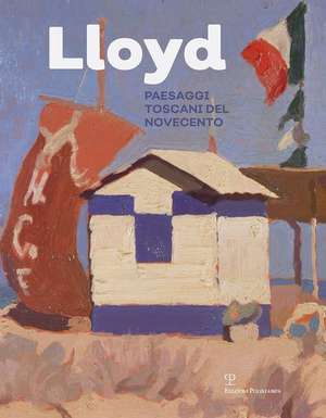 Lloyd: Paesaggi Toscani del Novecento de Lucia Mannini