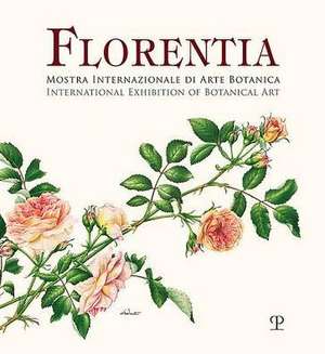 Florentia: Mostra Internazionale Di Arte Botanica / International Exhibition of Botanical Art de Giuliana Gallo