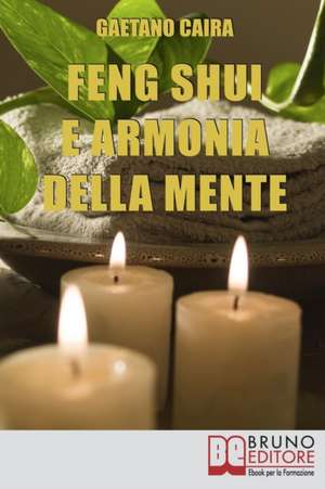 Feng Shui e Armonia della Mente: Tecniche e strategie per migliorare l'equilibrio mentale ed energetico nella casa de Gaetano Caira