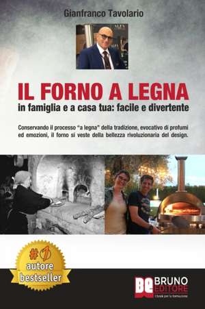 Il Forno A Legna - In Famiglia e A Casa Tua: Facile e Divertente: Conservando il processo "a legna" della tradizione, evocativo di profumi ed emozioni de Gianfranco Tavolario