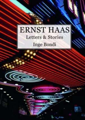 Ernst Haas. Letters & Stories de Inge Bondi