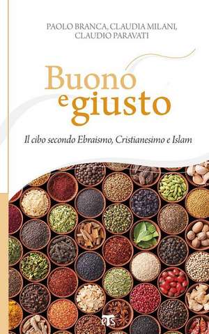 Buono E Giusto: Il Cibo Secondo Ebraismo, Cristianesimo E Islam de Paolo Branca