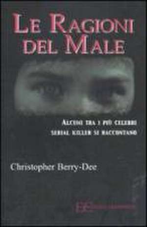 Ragioni del Male. Alcuni Tra I Piu' Celebri Serial Kill de Christopher Berry-Dee