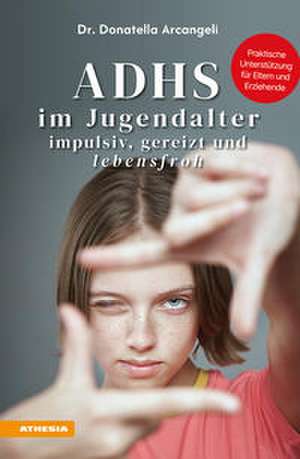 ADHS im Jugendalter - impulsiv, gereizt und lebensfroh de Donatella Arcangeli