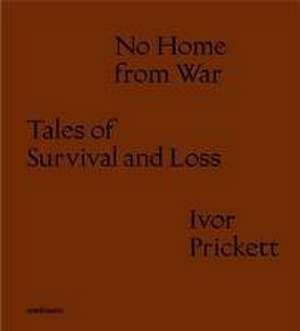 Prickett, I: Ivor Prickett: No Home from War de Ivor Prickett