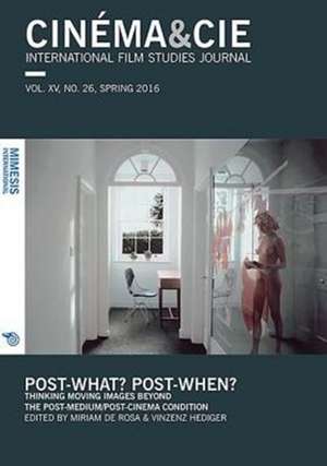 Cinema&cie. International Film Studies Journal Vol. XV, No. 26 Spring 2016 Post-What?post-When?: Thinking Moving Images Beyond the Post-Medium/Post-Ci de Miriam De Rosa