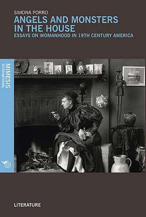 Angels and Monsters in the House: Essays on Womanhood in 19th Century America de Simona Agnese Porro