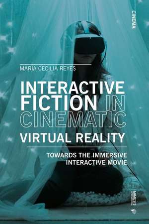 Interactive Fiction in Cinematic Virtual Reality de Maria Cecilia Reyes