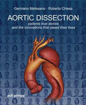 Aortic Dissection: Patients True Stories and the Innovations that Saved their Lives de Germano Melissano