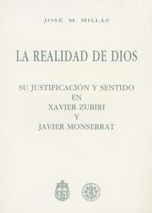 Realidad de Dios: Su Justificacion y Sentido En Xavier Zubiri y Javier Monserrat de J. Millas