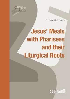 Jesus's Meals with Pharisees and Their Liturgical Roots de Thomas Esposito