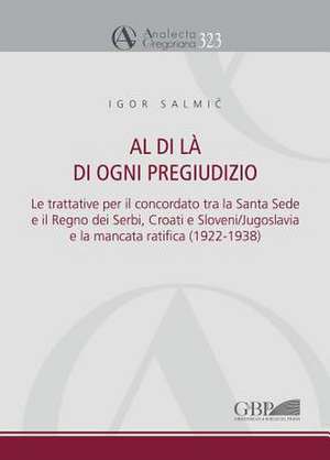 Al Di La Di Ogni Pregiudizio: Le Trattative Per Il Concordato Tra La Santa Sede E Il Regno Dei Serbi, Croati E Sloveni/Jugoslavia E La Mancata Ratif de Igor Salmic