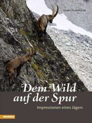 Dem Wild auf der Spur de Josef Duregger