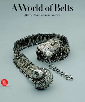 A World of Belts: Africa, Asia, Oceania, America from the Ghysels Collection de Anne Leurquin