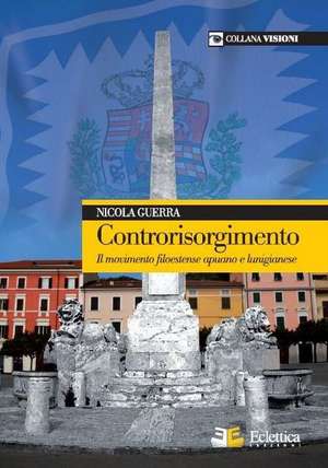 Controrisorgimento. Il movimento filoestense apuano e lunigianese de Nicola Guerra