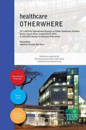 healthcare OTHERWHERE. Proceedings of the 34th UIA/PHG International Seminar on Public Healthcare Facilities - Durban, South Africa. August 03-07, 201 de Geoff Abbott