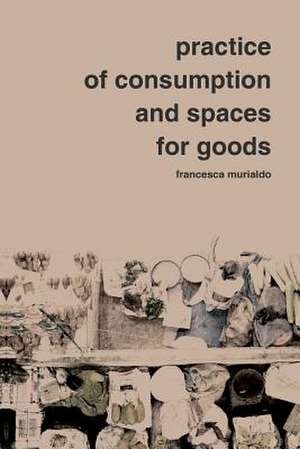 Practice of Consumption and Spaces for Goods de Murialdo, F.