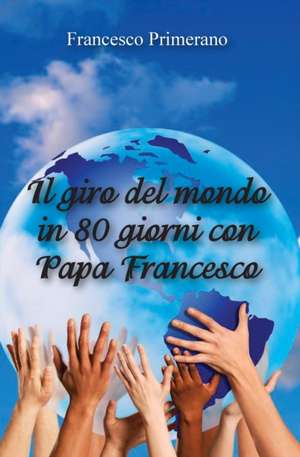 Il giro del mondo in 80 giorni con papa Francesco de Francesco Primerano