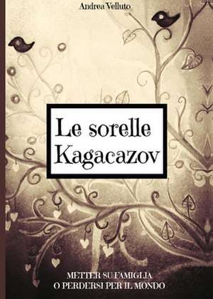 Le sorelle Kagacazov. Metter su famiglia o perdersi per il mondo de Andrea Velluto