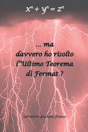 ...Ma davvero ho risolto l'Ultimo Teorema di Fermat? de Salvatore Giuliano Franco