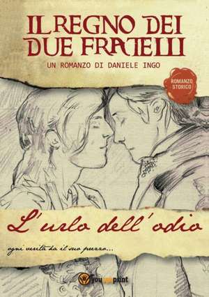 L'urlo dell'odio. Il regno dei due fratelli de Daniele Ingo