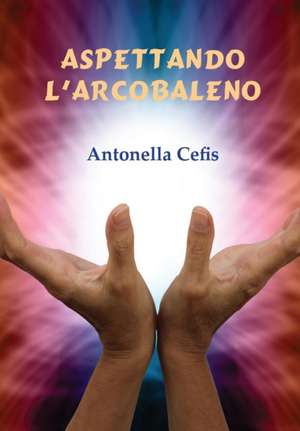 Aspettando l'arcobaleno de Antonella Cefis