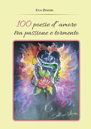 100 Poesie d'amore tra passione e tormento de Ugo Zinzeri