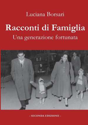 Racconti di famiglia. Una generazione fortunata de Luciana Borsari